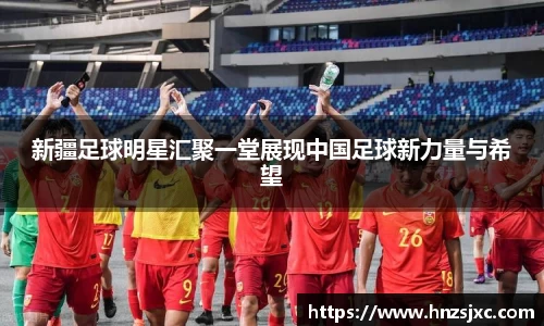 新疆足球明星汇聚一堂展现中国足球新力量与希望