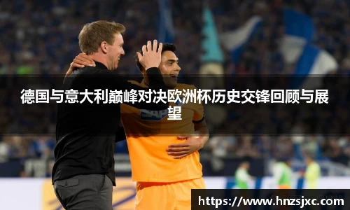 德国与意大利巅峰对决欧洲杯历史交锋回顾与展望